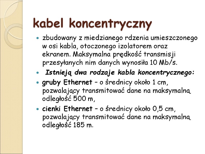 kabel koncentryczny zbudowany z miedzianego rdzenia umieszczonego w osi kabla, otoczonego izolatorem oraz ekranem.